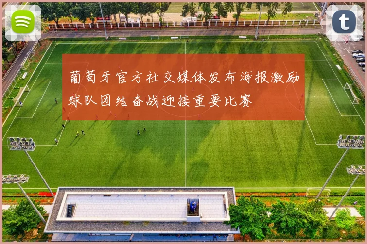 葡萄牙官方社交媒体发布海报激励球队团结奋战迎接重要比赛