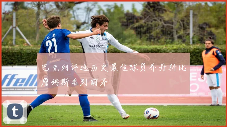 巴克利评选历史最佳球员乔丹科比詹姆斯名列前茅