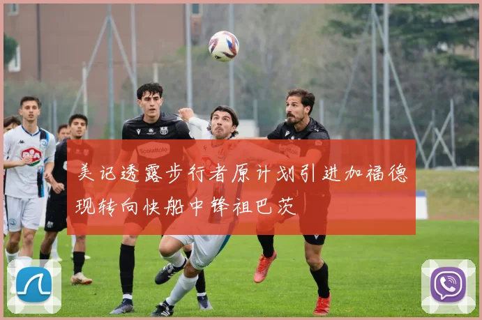 美记透露步行者原计划引进加福德现转向快船中锋祖巴茨